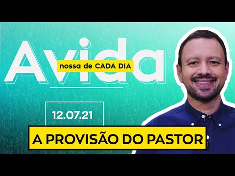 A PROVISÃO DO PASTOR / A Vida Nossa de Cada Dia - 12/07/21