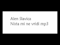 alen slavica nista mi ne vridi. 