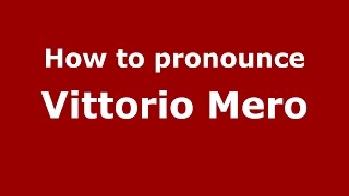 How to pronounce Vittorio Mero