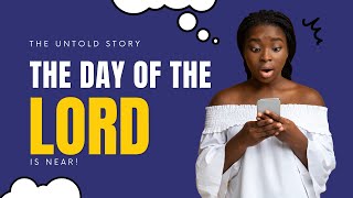 The Day of the Lord  - the untold story -is NEAR! If the story was, more would be living right!