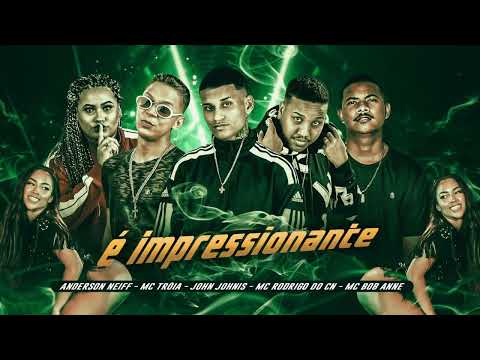 MC TRÓIA, ANDERSON NEIFF, JOHN JOHNIS, MC RODRIGO DO CN E MC BOB ANNE - É IMPRESSIONANTE