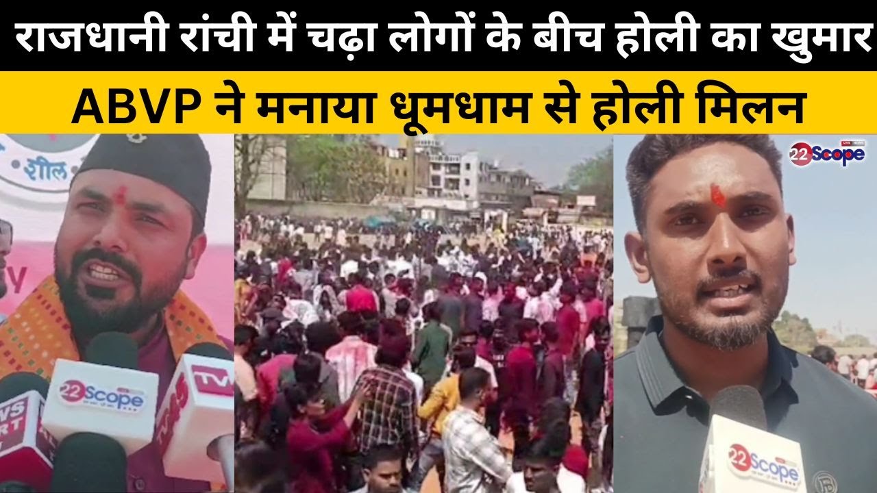 राजधानी रांची में चढ़ा लोगों के बीच होली का खुमार, ABVP ने मनाया धूमधाम से होली मिलन  @22SCOPE