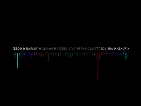 ZEDD & Harley Williams & Foxes Stay In The Clarity(DJ 3RA Mashup)