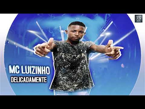 MC Luizinho - Delicadamente lançamento 2018