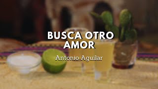&quot;Busca otro Amor&quot; Antonio Aguilar - LETRA
