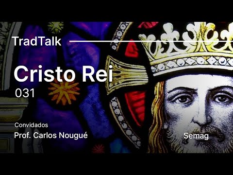 TradTalk Podcast #031 - A Realeza de Cristo ft. Prof. Carlos Nougué