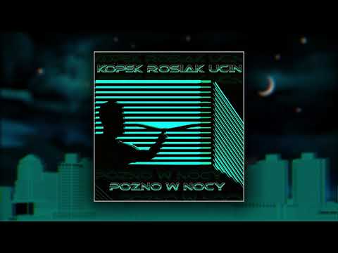 KOPEK x ROSIAK x UCIN - PÓŹNO W NOCY