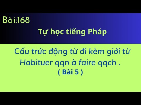 Bài 168 - Tự học tiếng Pháp - Cấu truc động từ đi kèm giới từ (Bài 5)- Habituer qqn à faire qqch