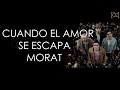 Morat - Cuando El Amor Se Escapa (Letra) Morat - Cuando El Amor Se Escapa (Letra)