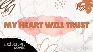 MY HEART WILL TRUST - I.D.O.4. (Cover) Praise and Worship with Lyrics