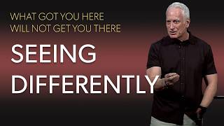 What Got You Here Will Not Get You There: Seeing Differently