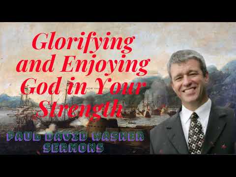 Glorifying and Enjoying God in Your Strength Paul David Washer Sermons