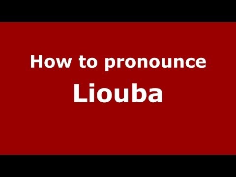 How to pronounce Liouba (Russian/Russia) - PronounceNames.com