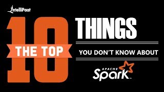 10 Things You Don't Know About Apache Spark | What is Apache Spark | Spark Tutorial | Intellipaat