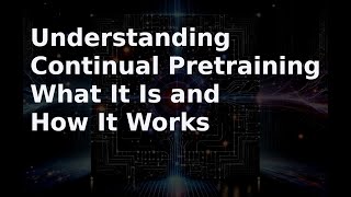 Understanding Continual Pretraining: What It Is and How It Works