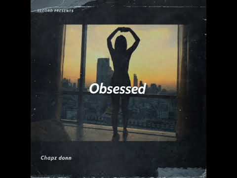 Chapz Don - Obsessed (Official Audio) [Prod by Elvis & Von]
