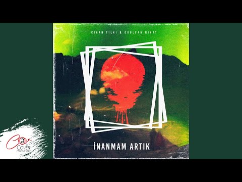 Cihan Tilki & Oğulcan Nihat - İnanmam Artık