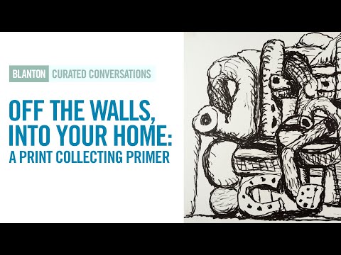 BLANTON CURATED CONVERSATIONS - Off the Walls, Into Your Home: A Print Collecting Primer