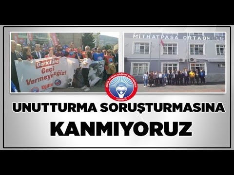 UNUTTURMA SORUŞTURMASINA KANMIYORUZ | EĞİTİM İŞ