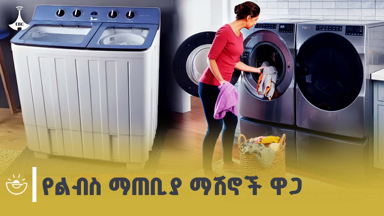 በአዲስ አበባ የልብስ ማጠቢያ ማሽን ዋጋ ከስንት እስከ ስንት ይደርሳል? | Washing Machine Price 