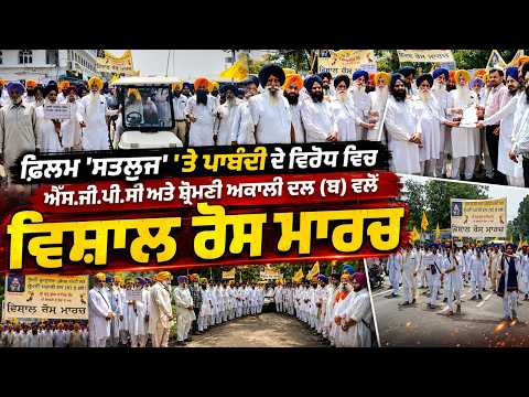 ਫ਼ਿਲਮ 'ਸਤਲੁਜ' 'ਤੇ ਪਾਬੰਦੀ ਦੇ ਵਿਰੋਧ ਵਿਚ ਐੱਸ.ਜੀ.ਪੀ.ਸੀ ਅਤੇ ਸ਼੍ਰੋਮਣੀ ਅਕਾਲੀ ਦਲ (ਬ) ਵਲੋਂ ਵਿਸ਼ਾਲ ਰੋਸ ਮਾਰਚ