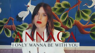 Annaca - I Only Wanna Be With You
