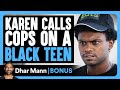 KAREN Calls Cops On A BLACK TEEN Dhar Mann Bonus