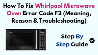 How to Fix Whirlpool Microwave Oven Error Code F2 — Meaning, Reason & Troubleshooting