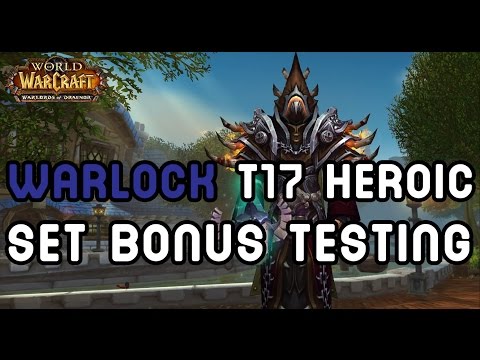 WARLOCK Tier 17 Heroic: Set Bonus Testing - Warlords of Draenor !!