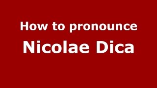 How to pronounce Nicolae Dica