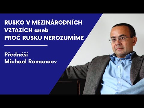 Michael Romancov: Rusko v mezinárodních vztazích, aneb proč Rusku nerozumíme?
