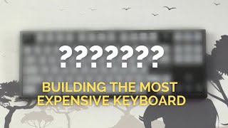 My Most Expensive Keyboard Ever Built