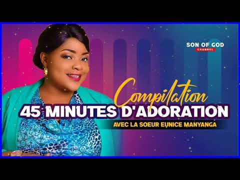 EUNICE MANYANGA - 45 MINUTES D'ADORATION CHRETIENNE (Compilation 2023) - LIZIBA - AMINA - MA PRIERE