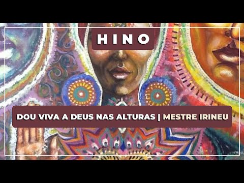 🎵 Dou Viva a Deus nas Alturas ⭐ Mestre Irineu 💎 Santo Daime