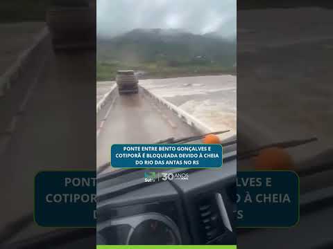 Ponte entre Bento Gonçalves e Cotiporã é bloqueada devido à cheia do Rio das Antas