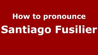 How to pronounce Santiago Fusilier