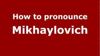 How to pronounce Mikhaylovich