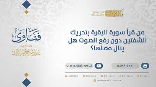 صورة من قرأ سورة البقرة بتحريك الشفتين دون رفع الصوت هل ينال فضلها؟ - الشيخ عبدالرحمن البراك (12908)