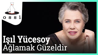 Işıl Yücesoy / Ağlamak Güzeldir