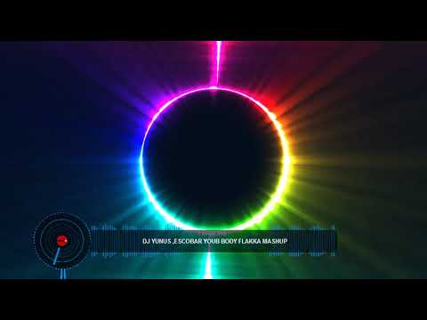 DJ YUNUS VS ESCOBAR MASHUP (YOUR BODY VS FLAKKA)