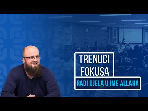 Trenuci Fokusa - Radi djela u ime Allaha
