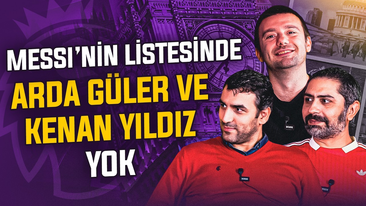 İngiliz Çayı yayında: Messi'nin Listesinde Arda Güler ve Kenan Yıldız Yok!