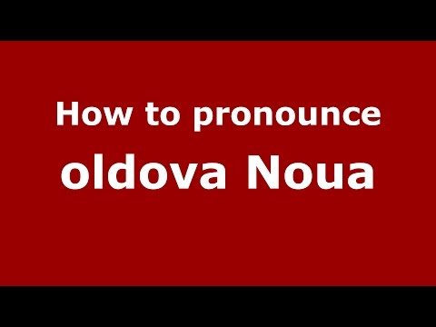 How to pronounce oldova Noua (Romanian/Romania)  - PronounceNames.com