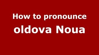 How to pronounce Oldova Nouă