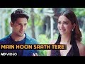Sidharth Malhotra Kriti Kharbanda VM Main Hoon Saath Tere Full Song Arijit Singh