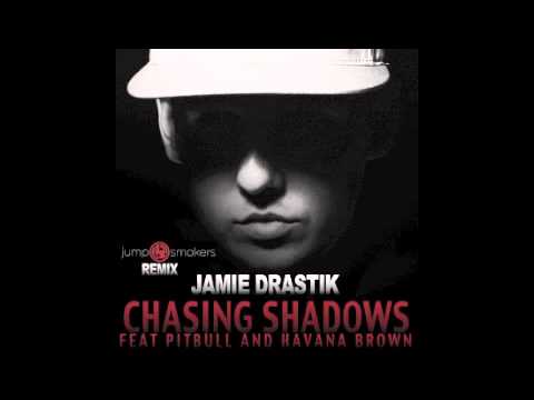 Jamie Drastik - Chasing Shadows ft. Pitbull + Havana Brown (JUMP SMOKERS REMIX)