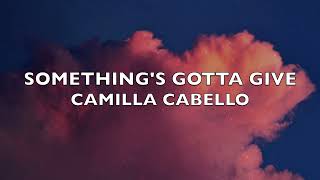 Camila Cabello - Something's Gotta Give (Lyrics/ Lyric Video)