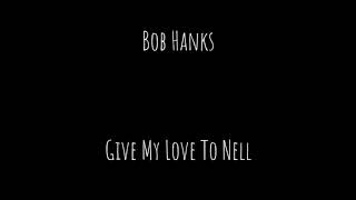 Bob Hanks- Give My Love To Nell