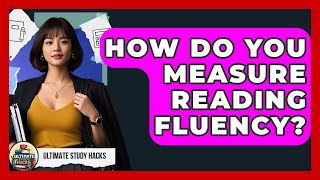 How Do You Measure Reading Fluency - Ultimate Study Hacks