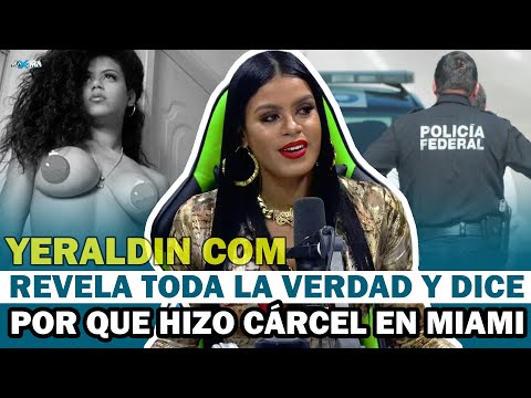 YERALDIN  COM REVELA TODALA VERDAD DE POR QUÉ HIZO CÁRCEL EN MIAMI